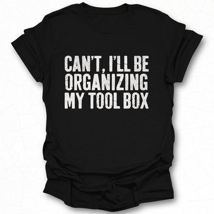 Can't I'll Be Organizing My Tool Box shirt