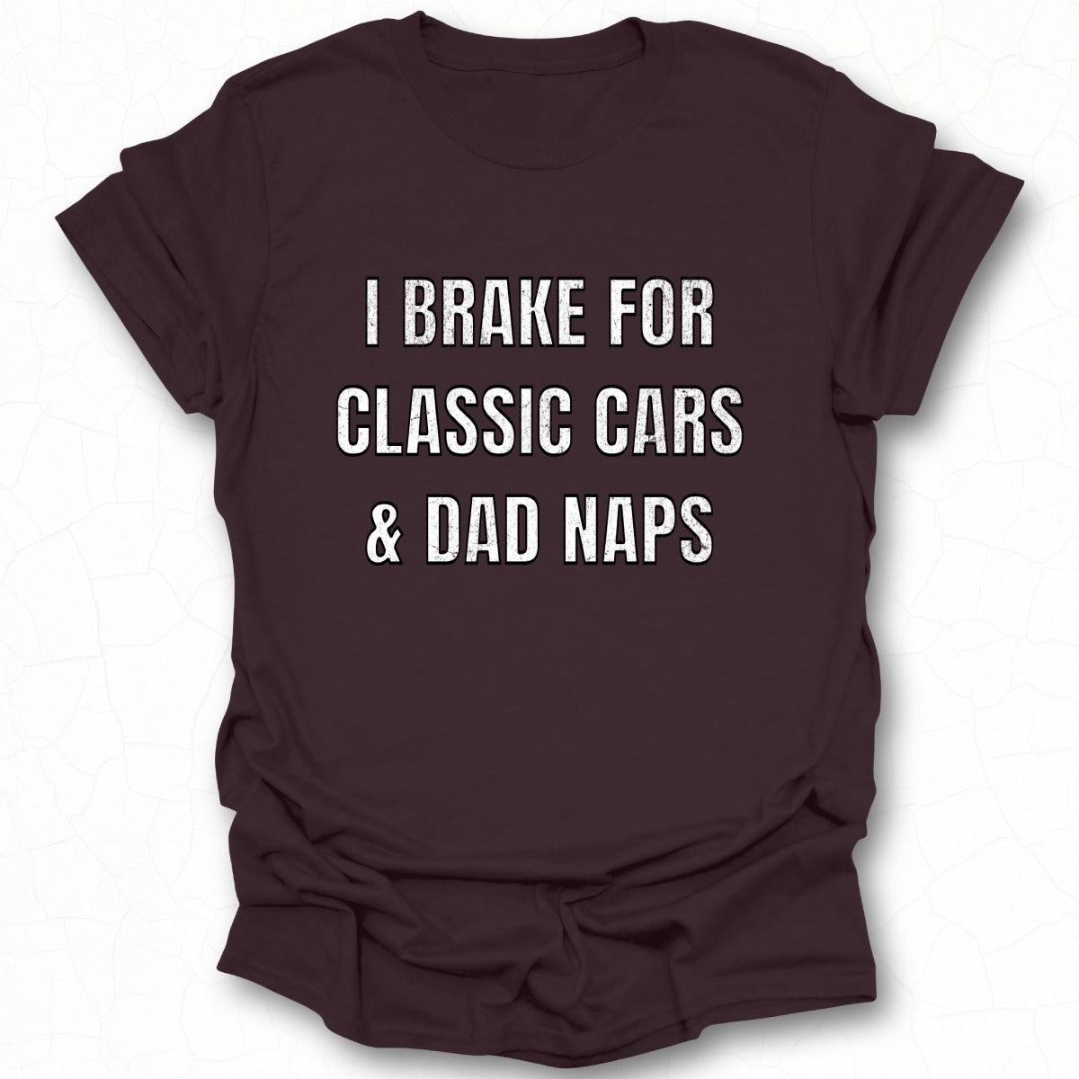I Brake For Classic Cars & Dad Naps T-shirt