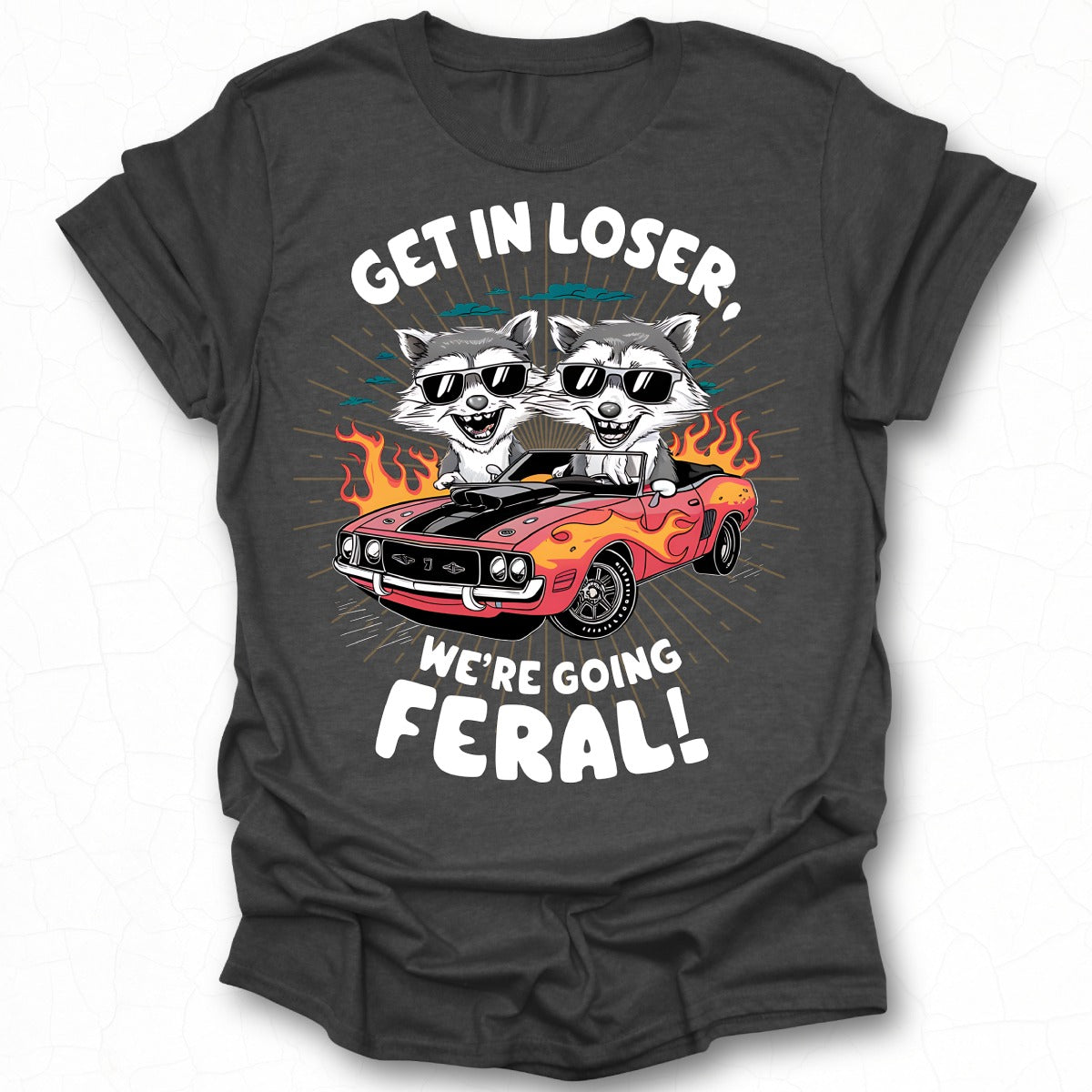 Get In Loser We're Going Feral Funny T-Shirt
