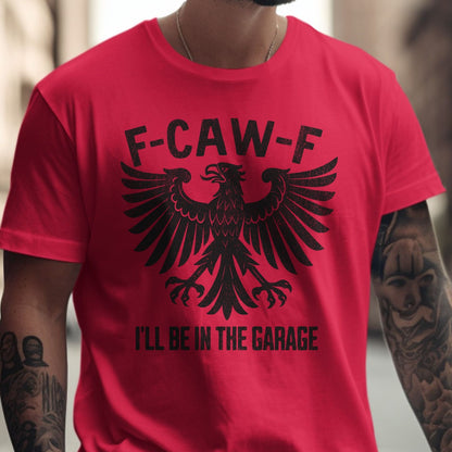 F-CAW-F I'll Be In The Garage Statement Shirt