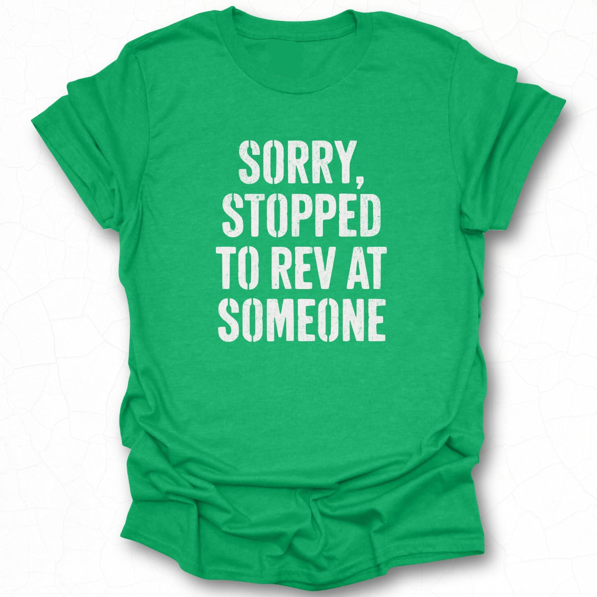 Funny Green Sorry Stopped to Rev at Someone T-shirt