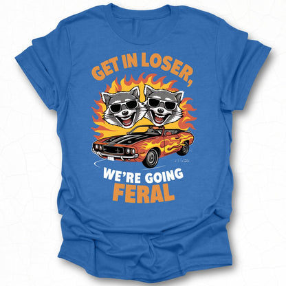 Get In Loser We're Going Feral T-Shirt