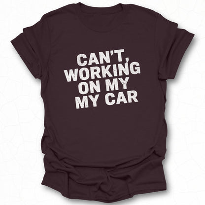 Can't Working on My My Car Funny Graphic Tee