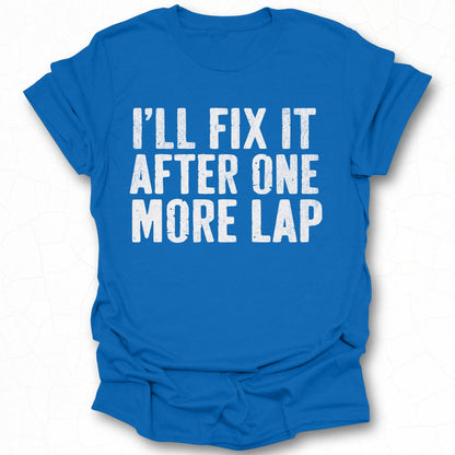 I'll Fix It After One More Lap T-shirt