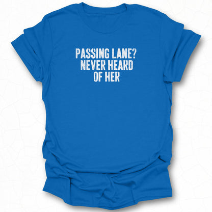 Passing Lane Never Heard Of Her T-shirt