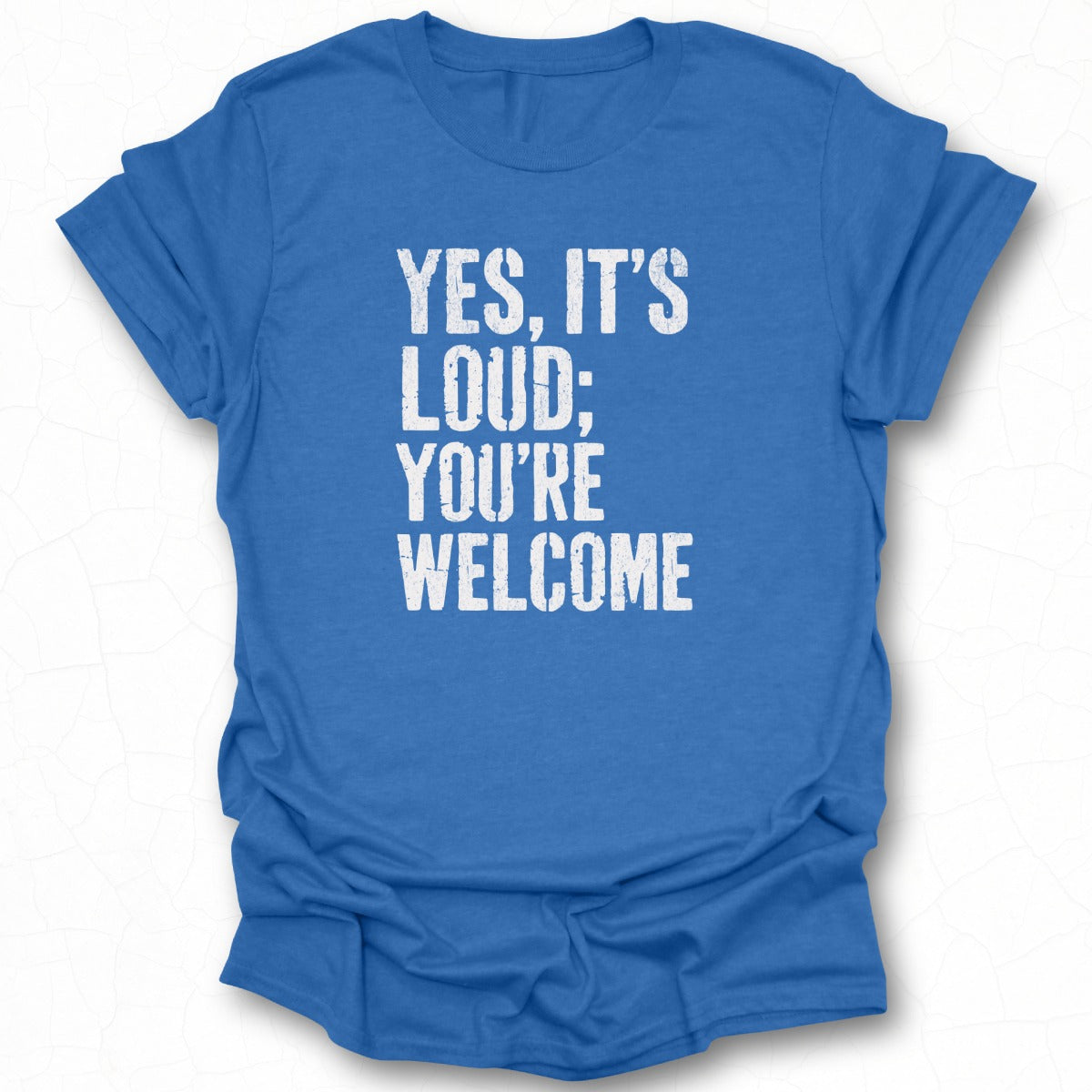 Yes It's Loud You're Welcome Funny Statement Shirt