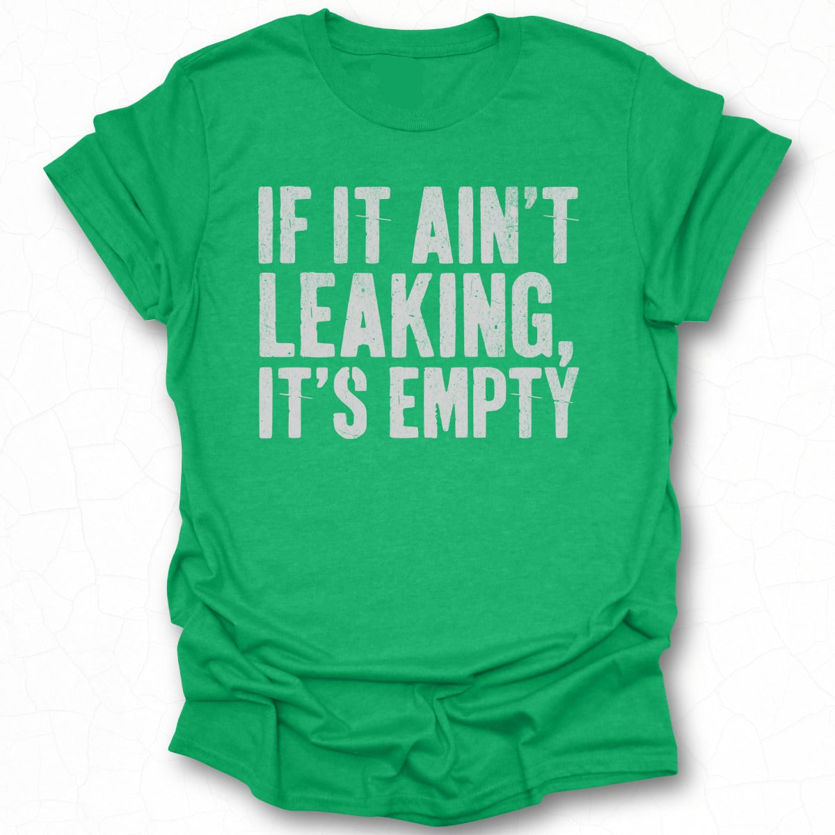 If It Ain't Leaking It's Empty T-Shirt Product