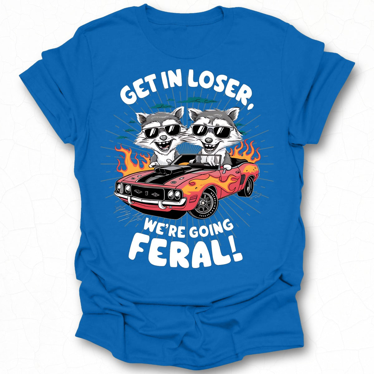 Get In Loser We're Going Feral Funny Shirt