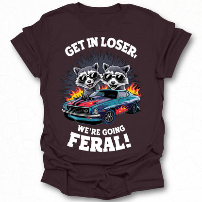 Funny Raccoon With Car Get In Loser Going Feral Shirt