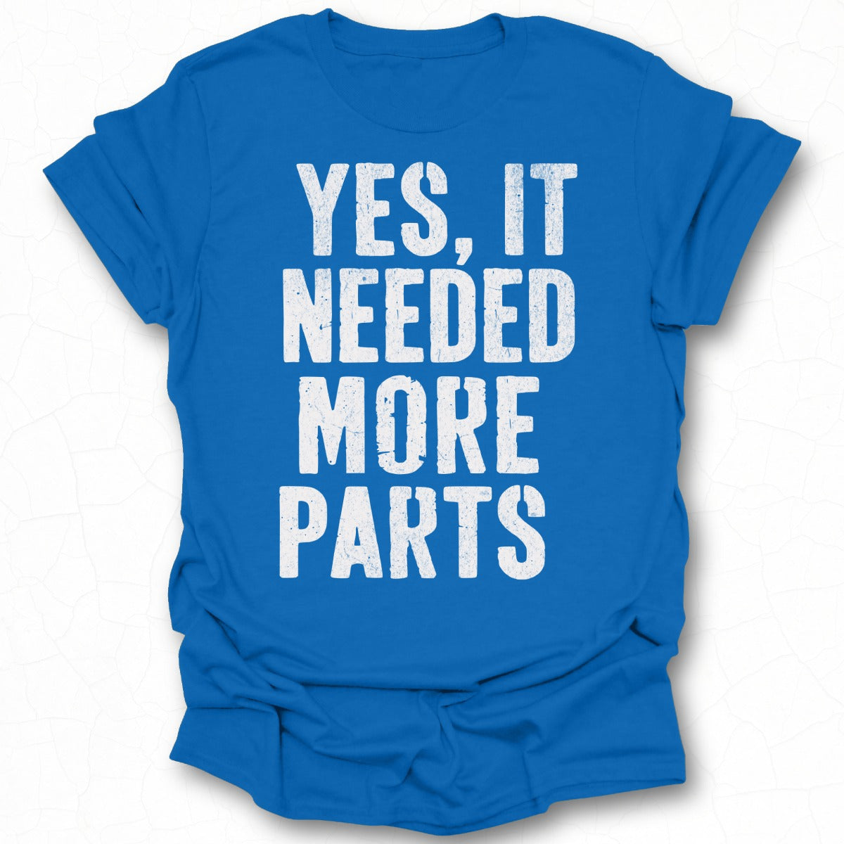 Yes It Needed More Parts Graphic Tee Product