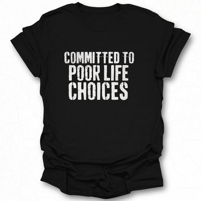 Committed to Poor Life Choices Graphic Tee Shirt