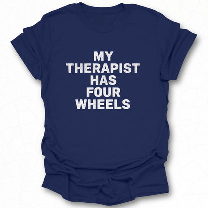 My Therapist Has Four Wheels Fun Comfortable Shirt