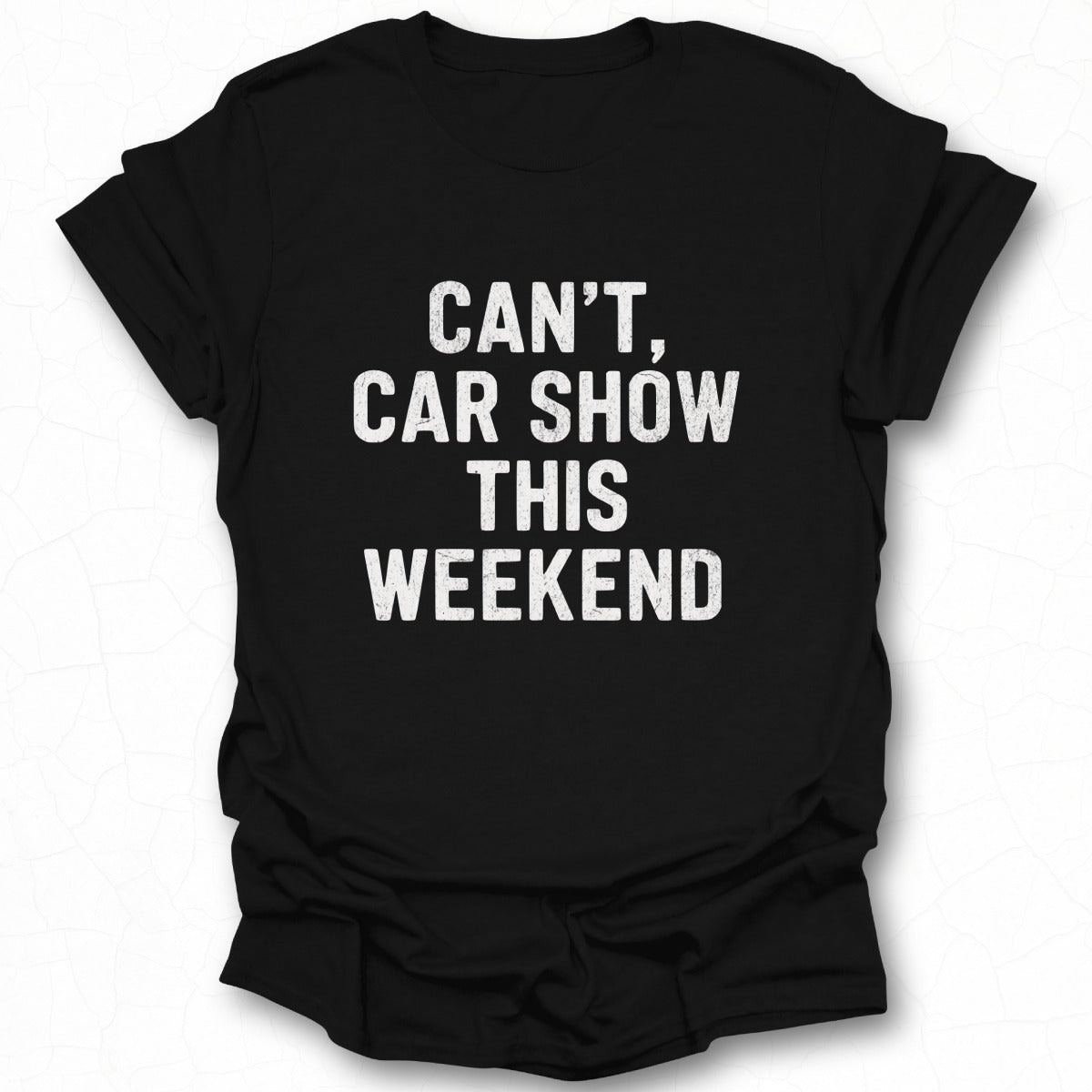 Can't Car Show This Weekend Graphic Tee