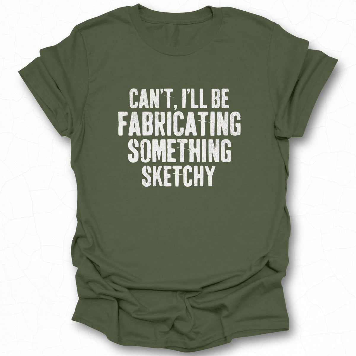 Can't I'll Be Fabricating Something Sketchy Shirt