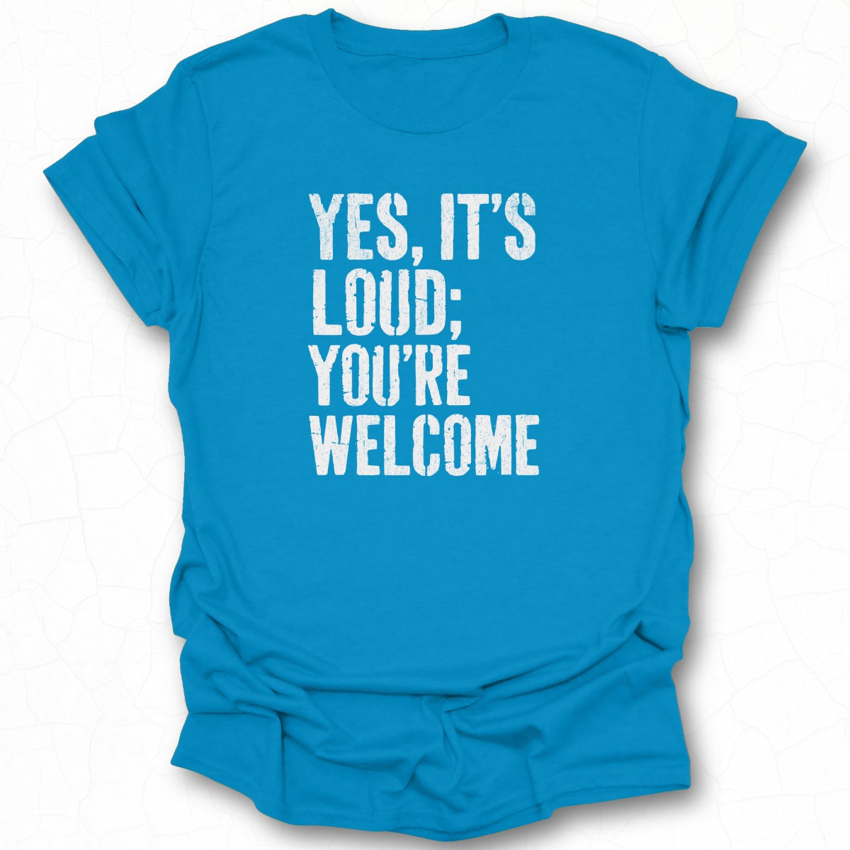 Yes It's Loud You're Welcome Quote Graphic Tee