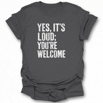Yes It's Loud You're Welcome Graphic Tee