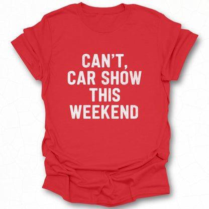 Can't Car Show This Weekend Graphic Tee