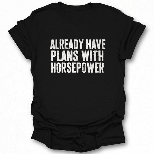 Already Have Plans with Horsepower T-shirt