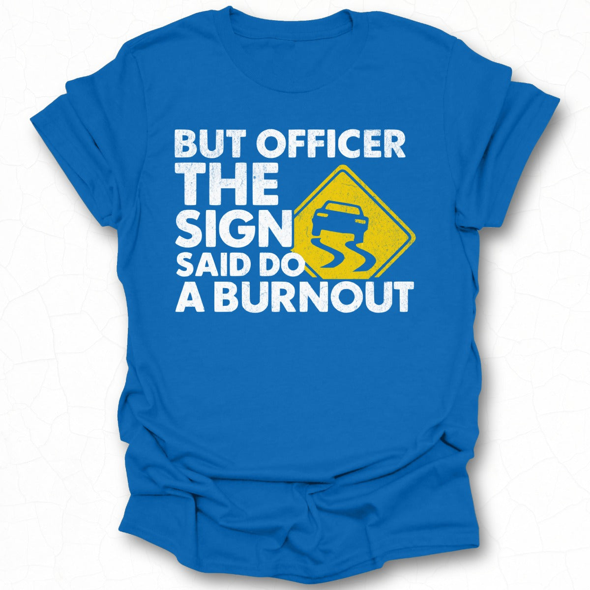 But Officer the Sign Said Do a Burnout T-shirt