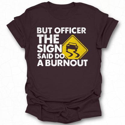 But Officer The Sign Said Do A Burnout T-Shirt