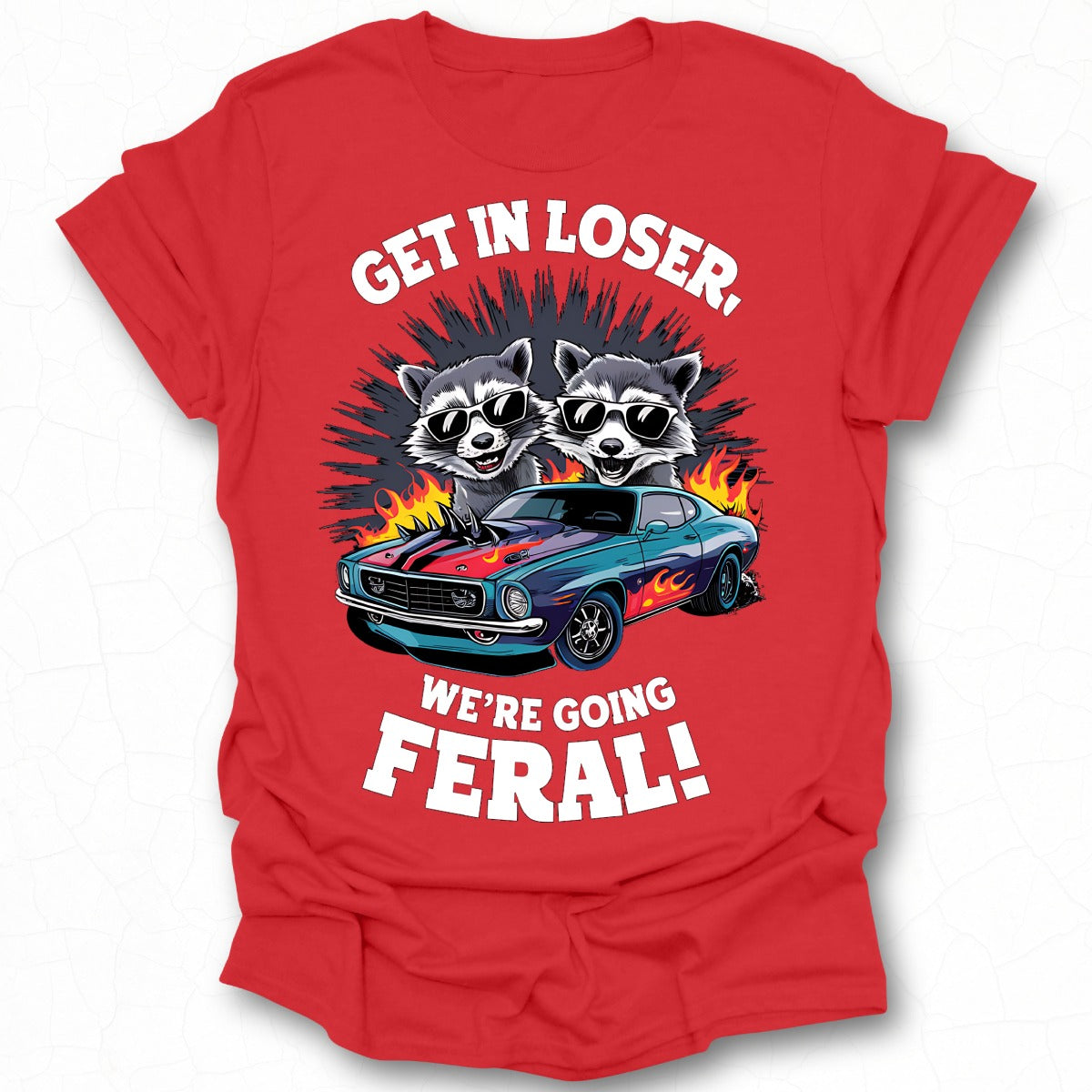 Get In Loser We're Going Feral T-Shirt