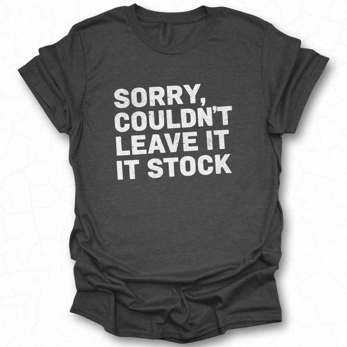 Sorry Couldn't Leave It It Stock T-shirt