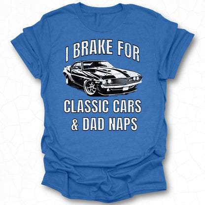 I Brake For Classic Cars and Dad Naps T-shirt