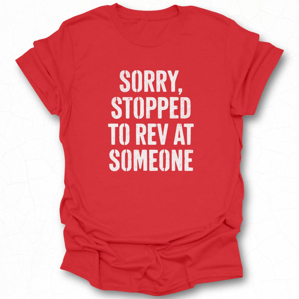 Sorry Stopped To Rev At Someone T-shirt