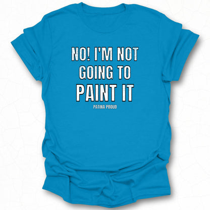 NO I'M NOT GOING TO PAINT IT T-shirt