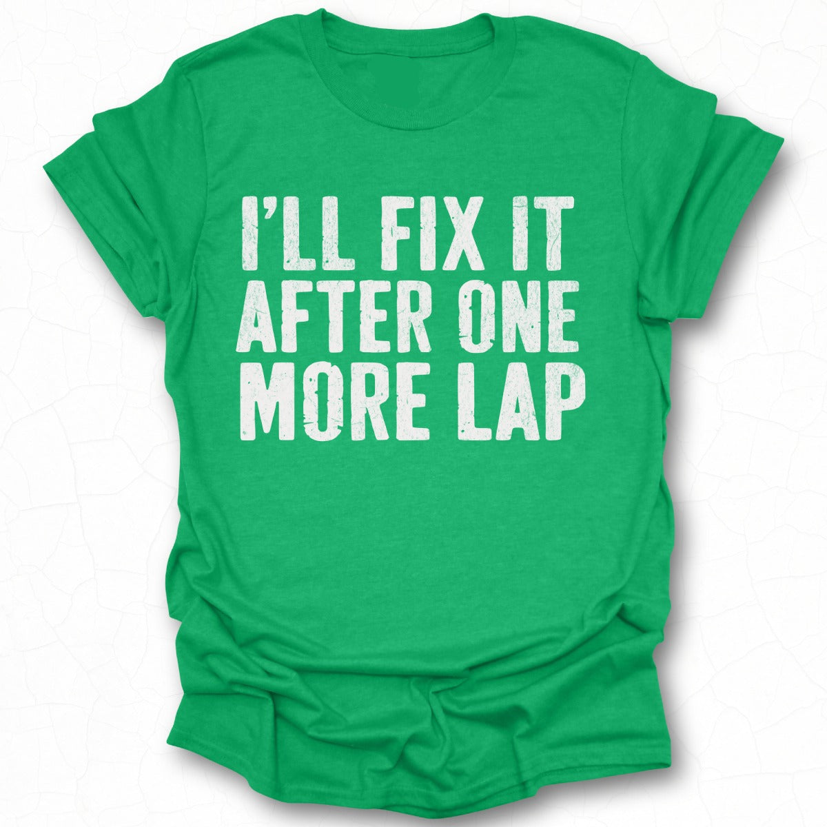 I'll Fix It After One More Lap T-Shirt