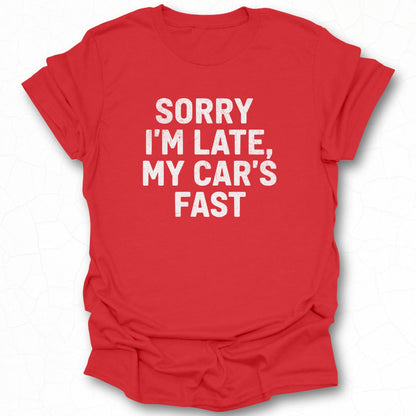 Sorry I'm Late My Car's Fast T-shirt