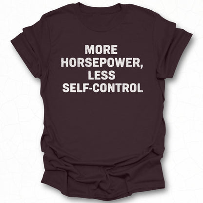 More Horsepower Less Self-Control T-Shirt