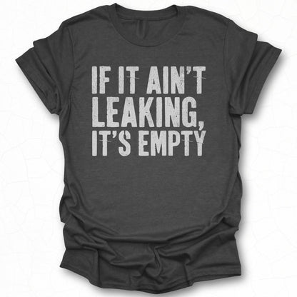 If It Ain't Leaking It's Empty T-shirt product
