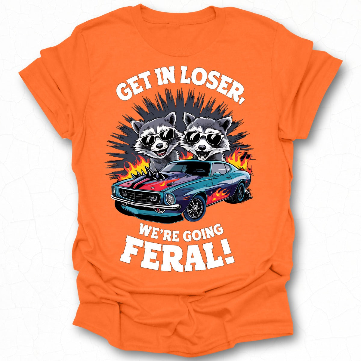Get in Loser We're Going Feral T-Shirt