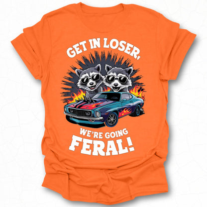 Get in Loser We're Going Feral T-Shirt