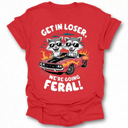 Get In Loser We're Going Feral Funny Graphic T-Shirt