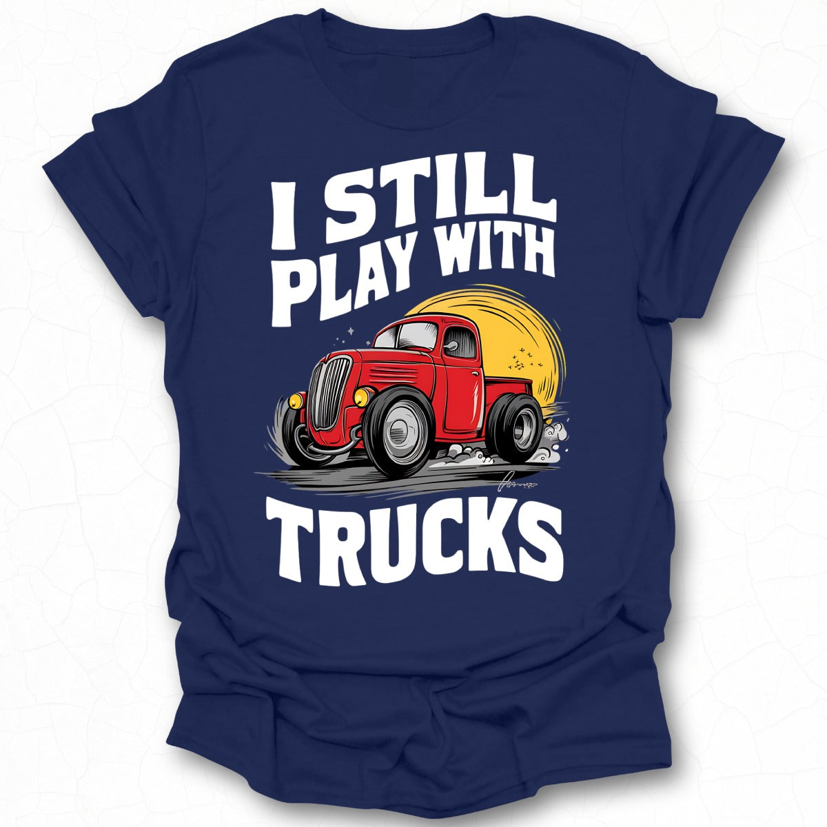 I Still Play with Trucks Graphic Tee for Truck Lovers