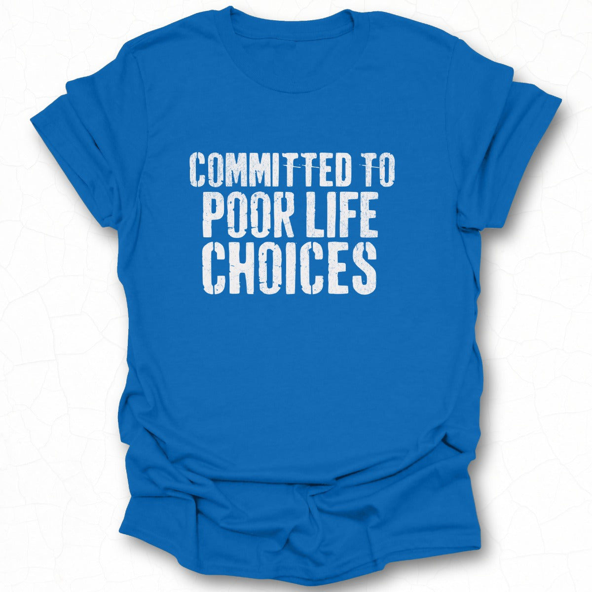 Committed to Poor Life Choices Graphic Tee