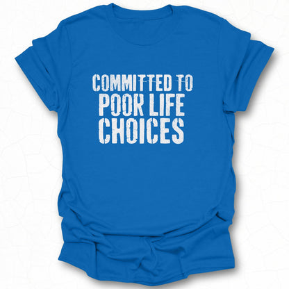 Committed to Poor Life Choices Graphic Tee