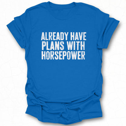 Already Have Plans With Horsepower t-shirt
