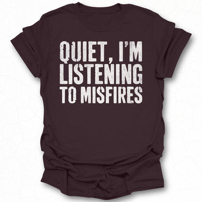 Quiet I'm Listening to Misfires T-shirt