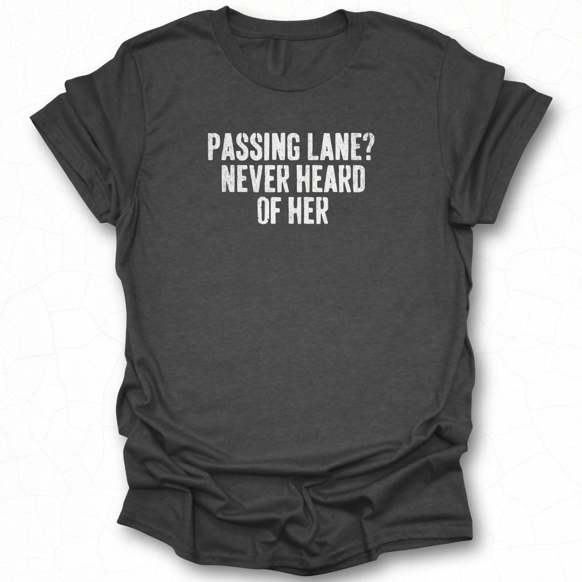 Passing Lane Never Heard Of Her T-shirt