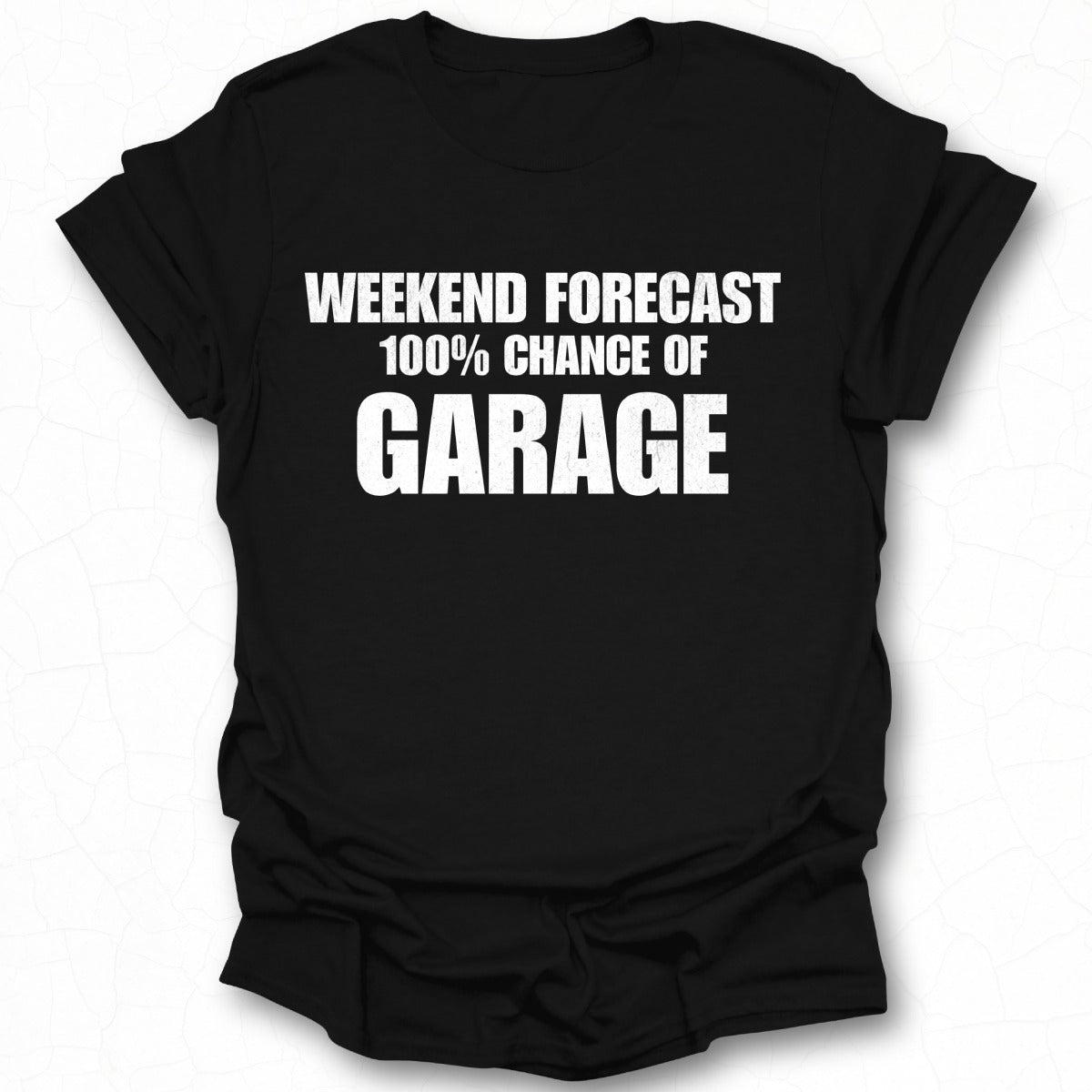 Weekend Forecast 100 Percent Chance of Garage shirt