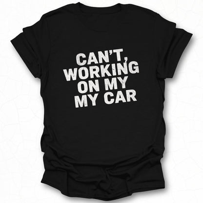 Can't Working On My My Car Funny T-Shirt