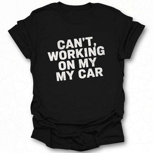 Can't Working On My My Car Funny T-Shirt