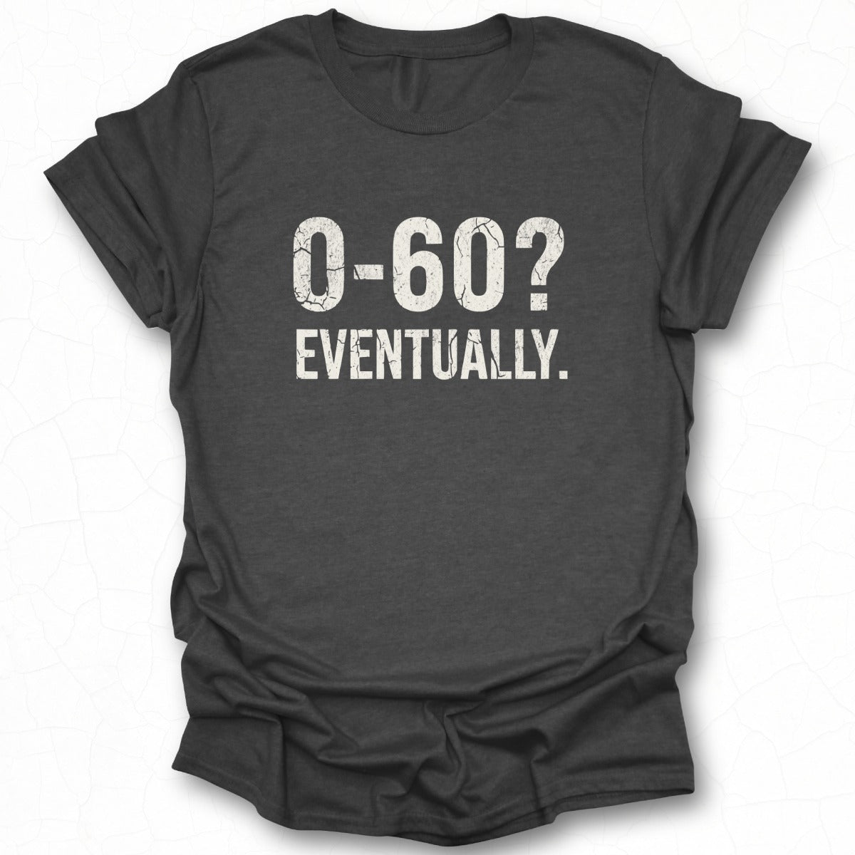 0-60 Eventually Graphic Tee Shirt Product