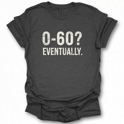 0-60 Eventually Graphic Tee Shirt Product