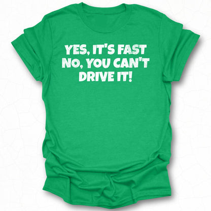 Yes It's Fast No You Can't Drive It T-shirt