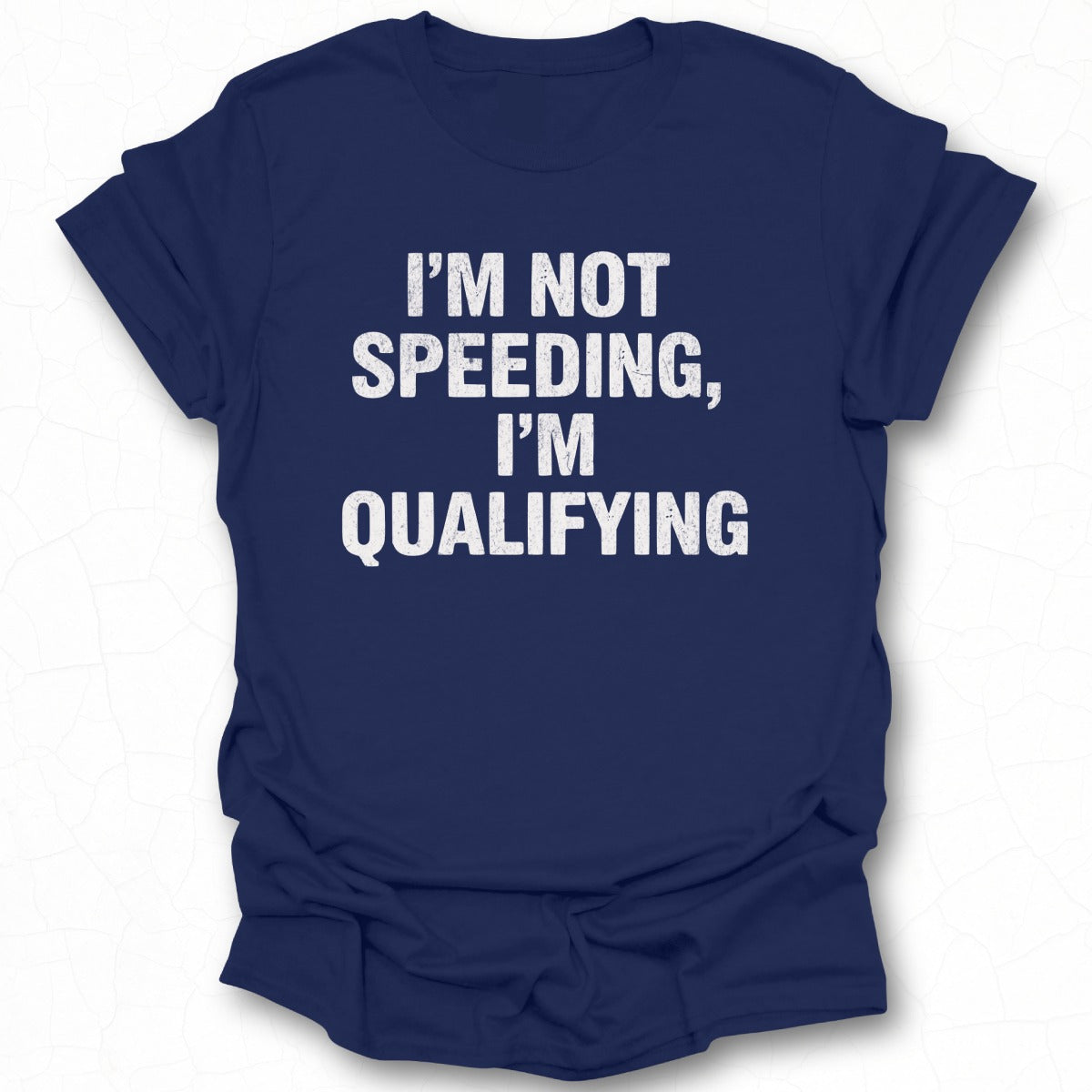 I'm Not Speeding I'm Qualifying T-shirt