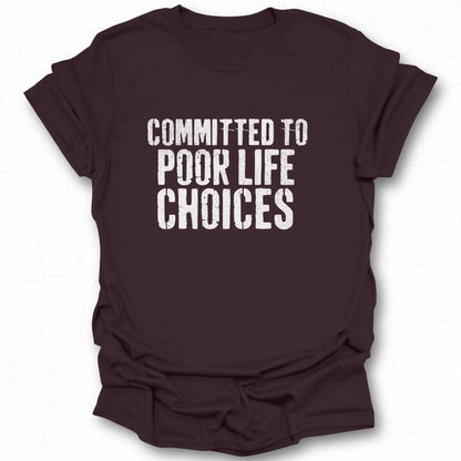 Committed to Poor Life Choices Graphic T-shirt